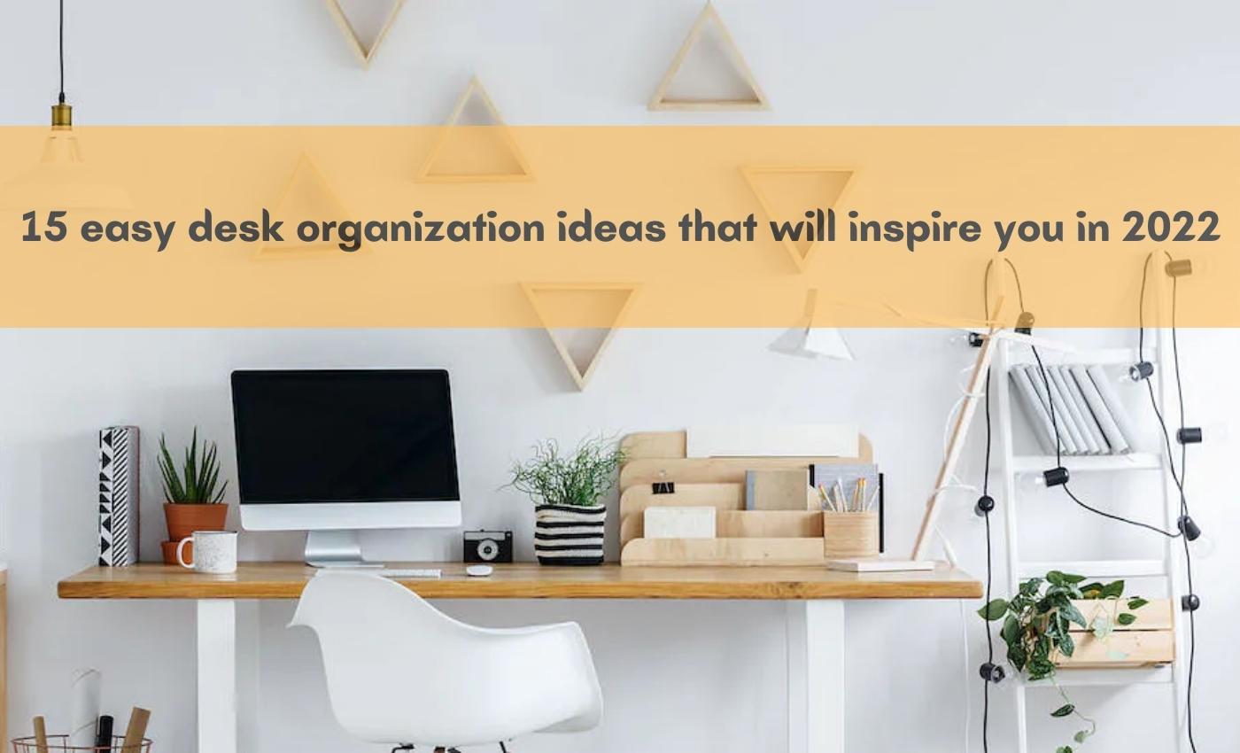 15 easy desk organization ideas that will inspire you in 2022